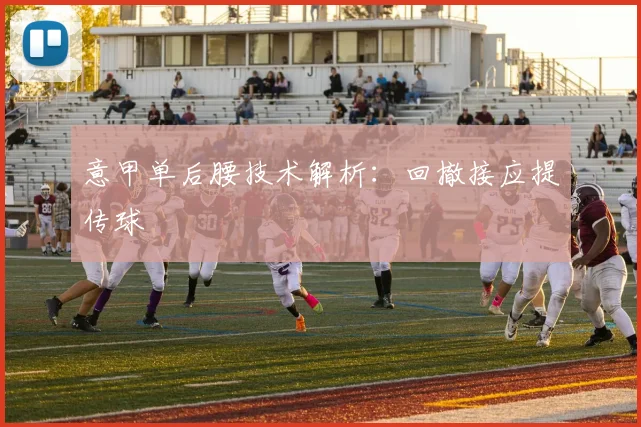 意甲单后腰技术解析：回撤接应提传球