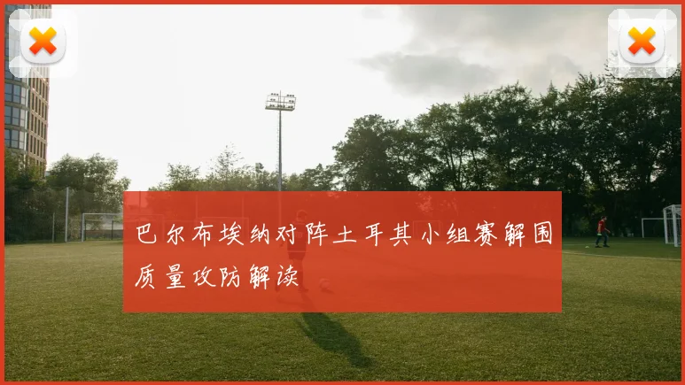 巴尔布埃纳对阵土耳其小组赛解围质量攻防解读