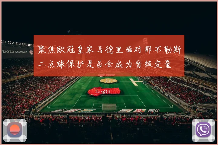 聚焦欧冠皇家马德里面对那不勒斯二点球保护是否会成为晋级变量