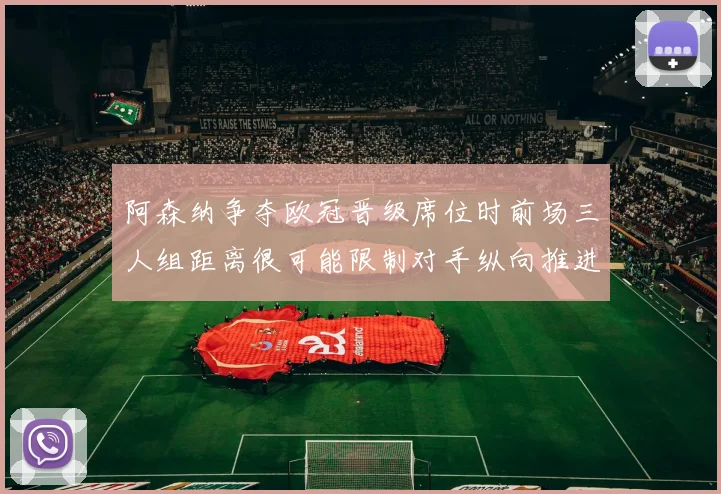 阿森纳争夺欧冠晋级席位时前场三人组距离很可能限制对手纵向推进