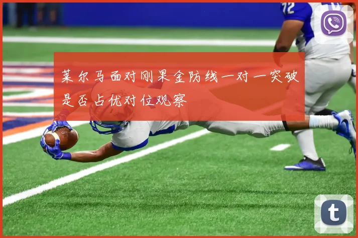 莱尔马面对刚果金防线一对一突破是否占优对位观察